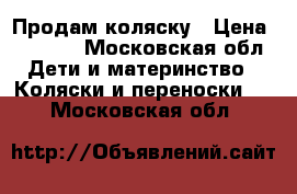 Продам коляску › Цена ­ 7 000 - Московская обл. Дети и материнство » Коляски и переноски   . Московская обл.